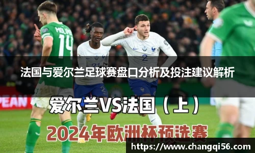 法国与爱尔兰足球赛盘口分析及投注建议解析